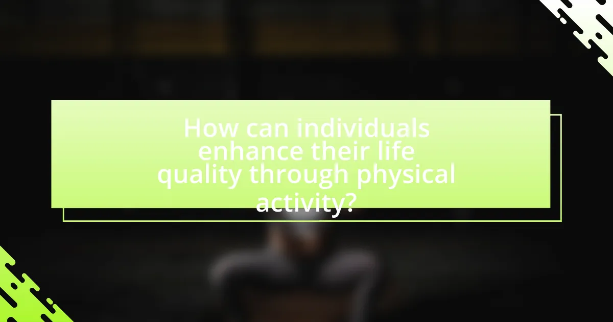 How can individuals enhance their life quality through physical activity?
