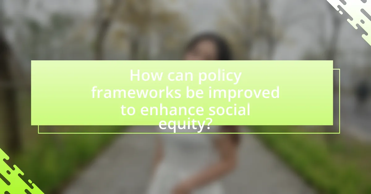 How can policy frameworks be improved to enhance social equity?