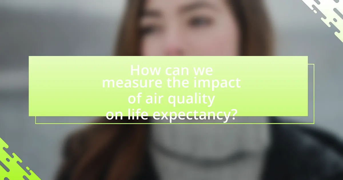 How can we measure the impact of air quality on life expectancy?