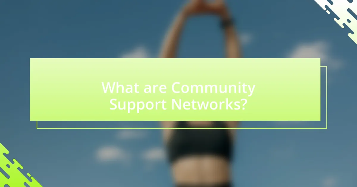 What are Community Support Networks?