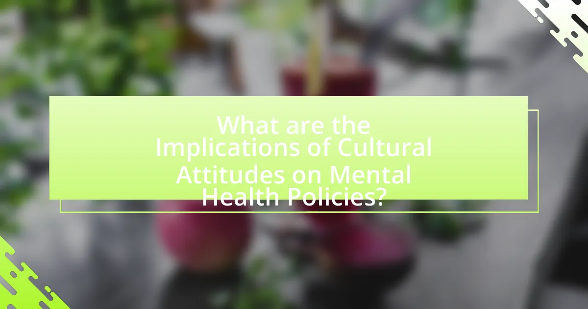 What are the Implications of Cultural Attitudes on Mental Health Policies?