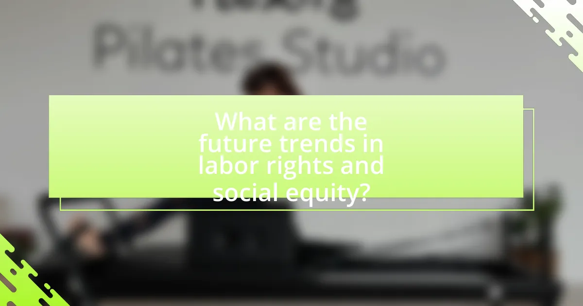 What are the future trends in labor rights and social equity?