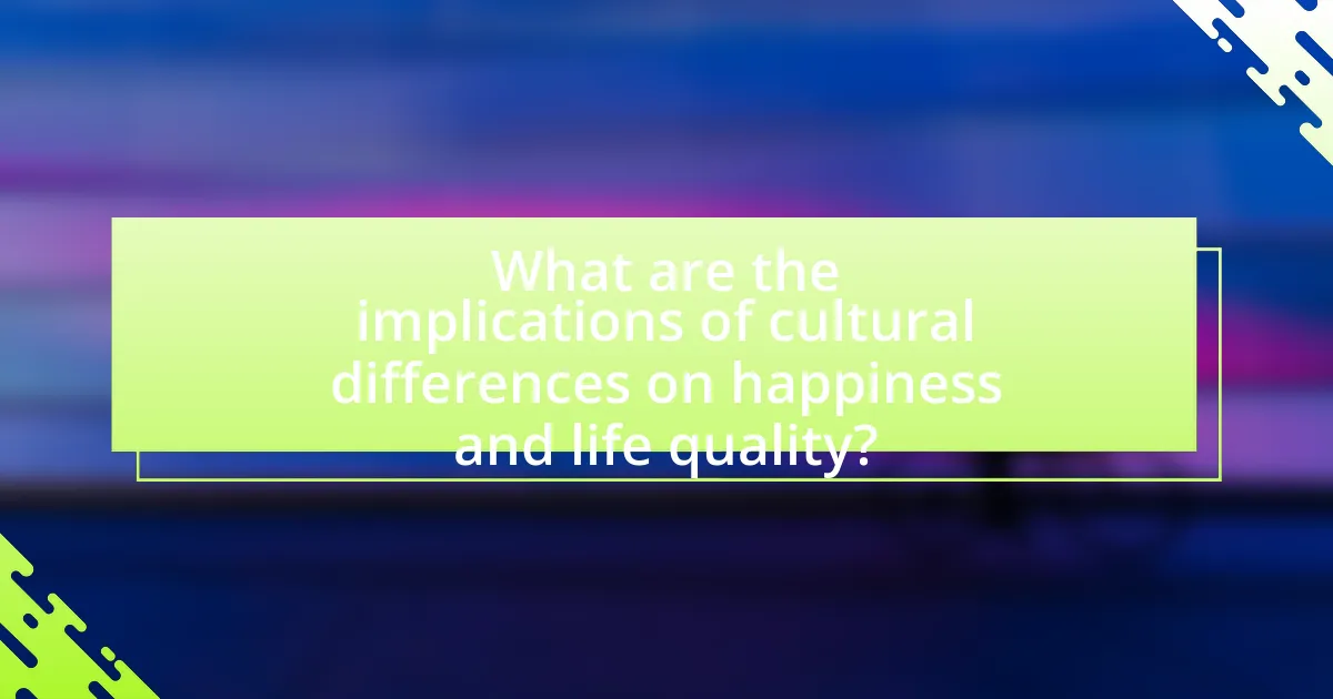 What are the implications of cultural differences on happiness and life quality?