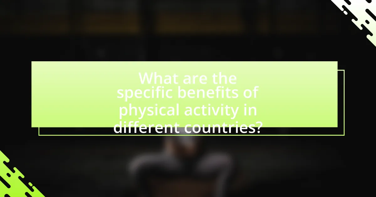 What are the specific benefits of physical activity in different countries?