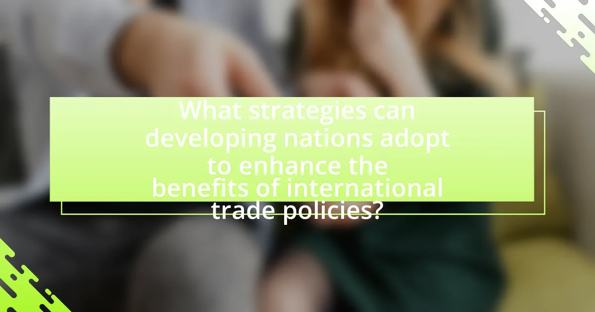 What strategies can developing nations adopt to enhance the benefits of international trade policies?