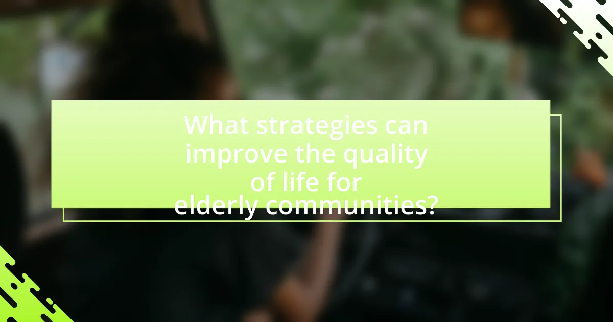 What strategies can improve the quality of life for elderly communities?